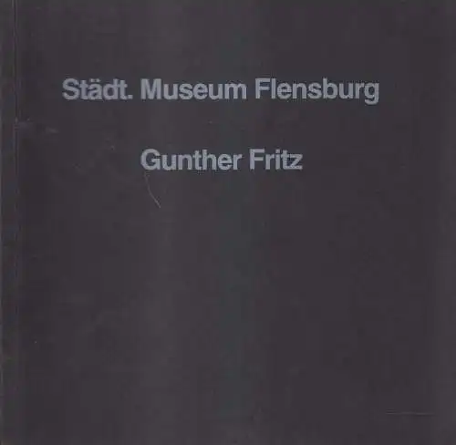 Ausstellungskatalog: Gunther Fritz - Radierungen und Temperabilder, Flensburg