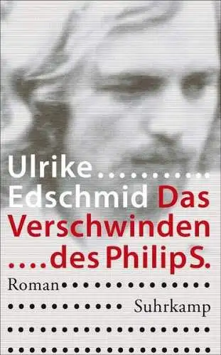 Buch: Das Verschwinden...des Philip S., Edschmid, Ulrike, 2014, Suhrkamp, Roman