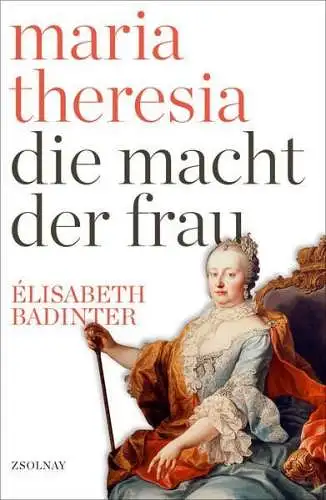 Buch: Maria Theresia, Badinter, Elisabeth, 2017, Zsolnay, Die Macht der Frau