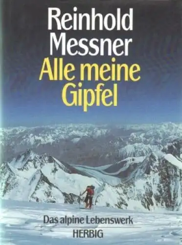 Buch: Alle meine Gipfel, Messner, Reinhold. 1993, Das alpine Lebenswerk