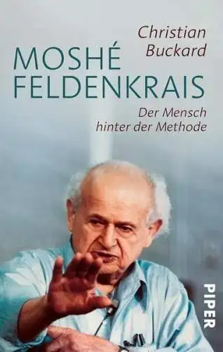 Buch: Moshe Feldenkrais, Buckard, Christian, 2017, Piper, gebraucht, sehr gut
