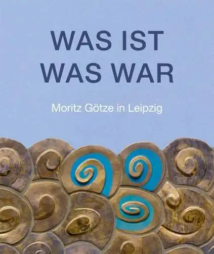 Ausstellungskatalog: Was ist. Was war, Lorenz u.a. 2020, Moritz Götze in Leipzig