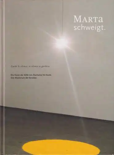 Buch: Marta schweigt, 2007, Die Kunst der Stille von Duchamp bis heute, sehr gut