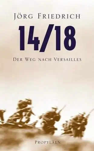 Buch: 14/18 - Der Weg nach Versailles, Jörg Friedrich, 2014, Propyläen Verlag