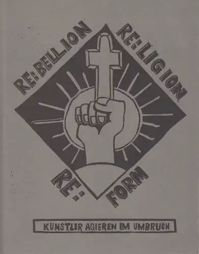 Buch: RE:BELLION RE:LIGION RE:FORM, Künstler agieren im Umbruch, Verlag d. Kunst