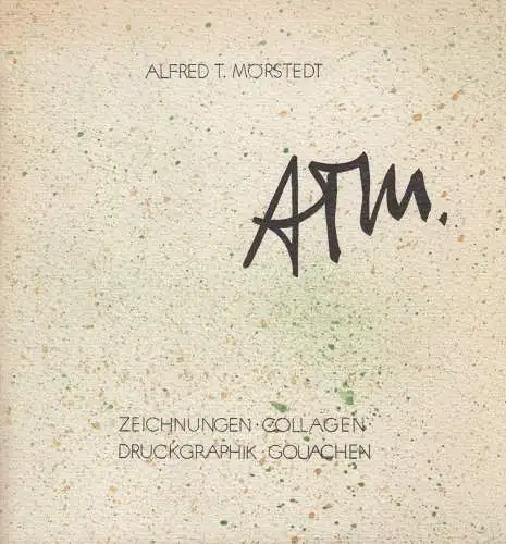 Buch: Alfred T. Mörstedt -   Zeichnungen, Collagen, Druckgraphik, Gouachen, 1985