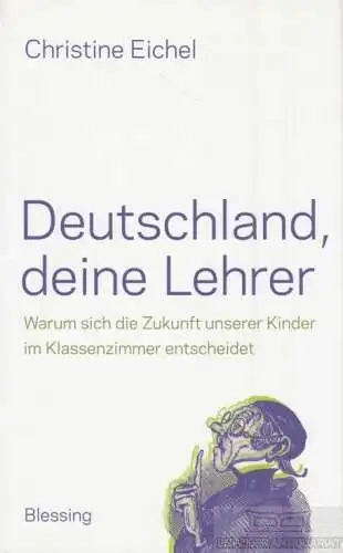Buch: Deutschland, deine Lehrer, Eichel, Christine. 2014, Karl Blessing Verlag