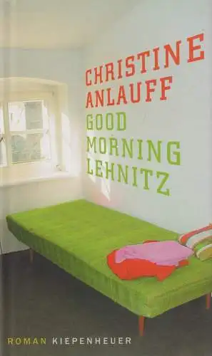 Buch: Good morning, Lehnitz, Roman. Anlauff, Christine, 2005, Kiepenheuer Verlag