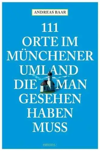 Buch: 111 Orte im Münchener Umland, die man gesehen haben muss, Baar, Andreas