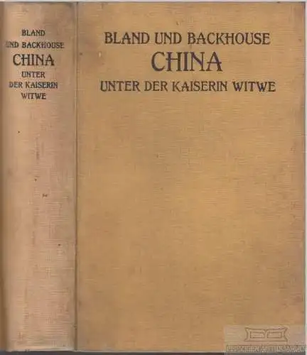 Buch: China unter der Kaiserin Witwe, Bland, J. O. P. und E. Backhouse. 1912