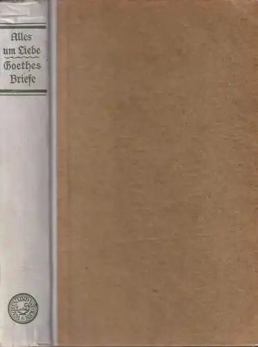 Buch: Alles um Liebe, Goethes Briefe. Hartung, Ernst. 1918, Langewiesche-Brandt