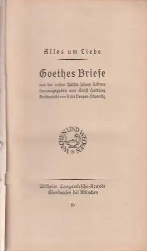 Buch: Alles um Liebe, Goethes Briefe. Hartung, Ernst. 1918, Langewiesche-Brandt