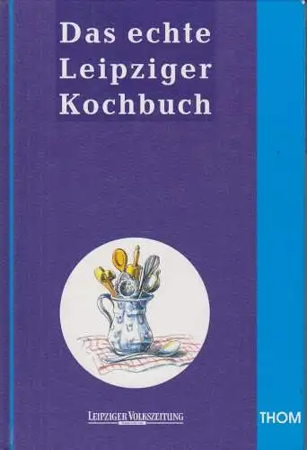 Buch: Das echte Leipziger Kochbuch. 1996, Thom Verlag, gebraucht, sehr gut