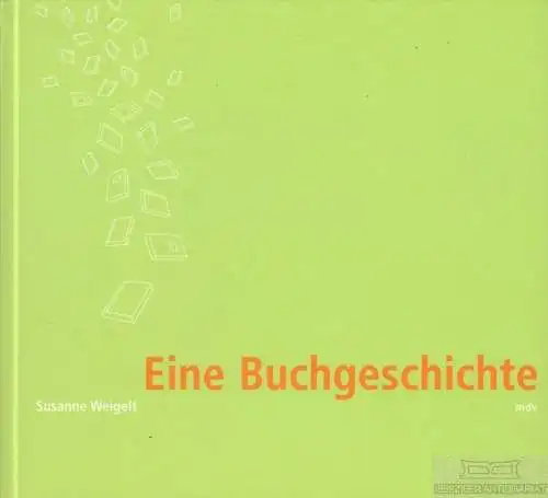 Buch: Eine Buchgeschichte, Weigelt, Susanne. 2005, mdv, Mitteldeutscher Verlag
