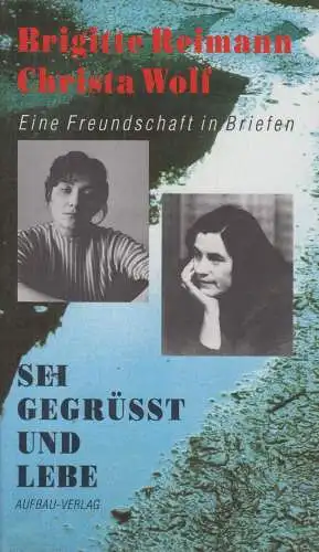 Buch: Sei gegrüßt und lebe, Reimann, Brigitte und Christa Wolf. 1993