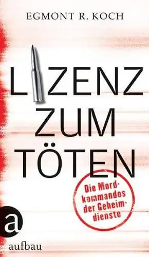 Buch: Lizenz zum Töten, Koch, Egmont R., 2013, Aufbau, gebraucht, sehr gut