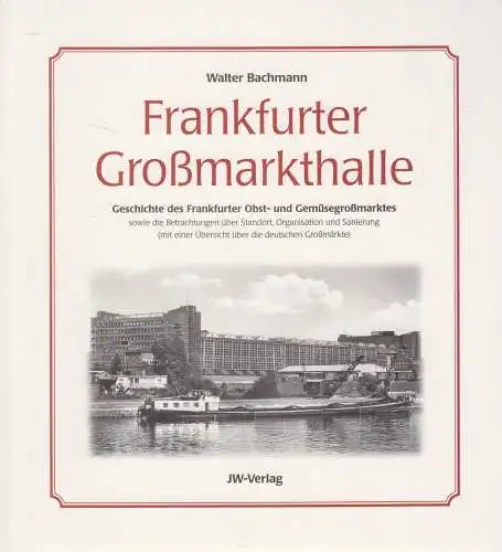 Buch: Großmarkthalle Frankfurt am Main, Walter Bachmann, 2001, JW-Verlag