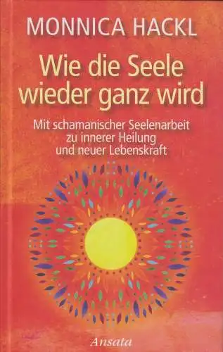 Buch: Wie die Seele wieder ganz wird, Hackl, Monnica, 2020, Ansata Verlag