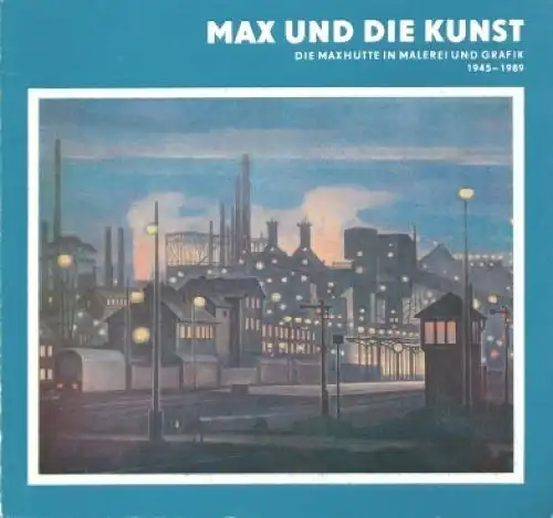 Buch: Max und die Kunst. Die Maxhütte in Malerei und Grafik 1945 bis 1989, 1989