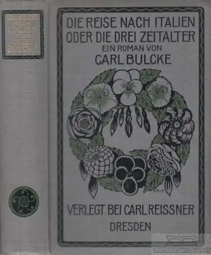 Buch: Die Reise nach Italien oder die drei Zeitalter, Bulcke, Carl. 1907, Roman