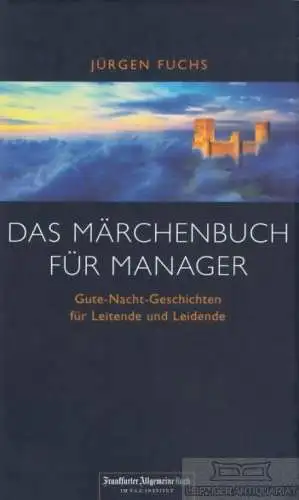 Buch: Das Märchenbuch für Manager, Fuchs, Jürgen. Frankfurter Allgemein Buch