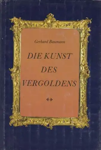 Buch: Die Kunst des Vergoldens, Baumann, Gerhard. 1988, VEB E.A.Seemann Verlag