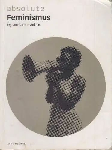 Buch: absolute Feminismus, Gudrun Ankele, 2010, orange-press, gebraucht, gut