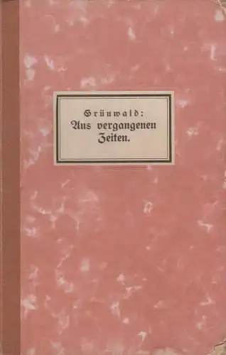 Buch: Aus vergangenen Zeiten. Grünwald, Joh., ca. 1920, Ed. Strache Verlag