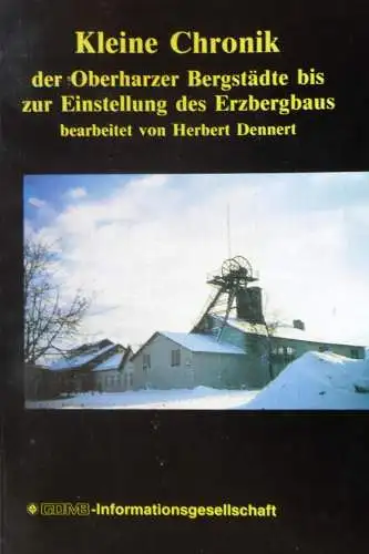 Kleine Chronik der Oberharzer Bergstädte bis zur Einstellung des Erzbergbaus
