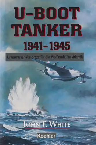 Buch: U-Boot-Tanker 1941 - 1945, White, John F., 2000, Koehler, sehr gut