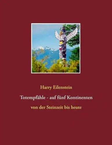 Buch: Totempfähle - auf fünf Kontinenten, Eilenstein, Harry, 2011, BoD