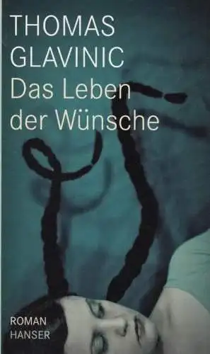 Buch: Das Leben der Wünsche, Glavinic, Thomas. 2009, Carl Hanser Verlag, Roman