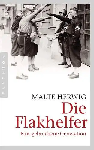 Buch: Die Flakhelfer, Herwig, Malte, 2014, Pantheon, Eine gebrochene Generation