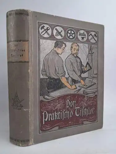 Buch: Der praktische Tischler, Ch. Herm. Walde, 1902, J. J. Arnd Verlag