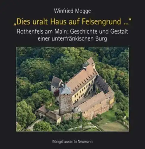 Buch: Dies uralt Haus auf Felsengrund, Rothenfels am Main, Winfried Mogge, 2012