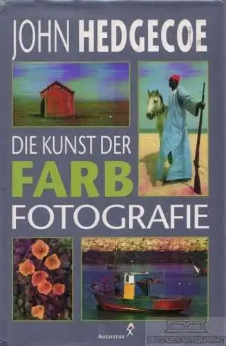 Buch: Die Kunst der Farbfotografie, Hedgecoe, John. 1998, Augustus Verlag