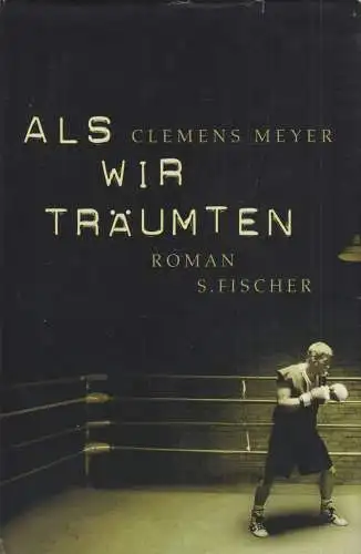 Buch: Als wir träumten, Roman. Meyer, Clemens, 2007, S. Fischer Verlag