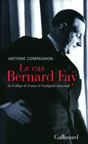 Buch: Le cas Bernard Fay, Compagnon, Antoine, 2009, Gallimard, gebraucht, gut