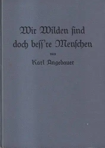 Buch: Wir Wilden sind doch bess're Menschen, Angebauer, Karl. 1929