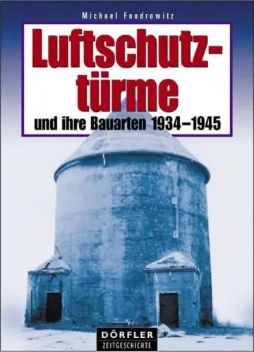 Buch: Luftschutztürme und ihre Bauarten, 1934 - 1945, Foedrowitz, Michael, 2003