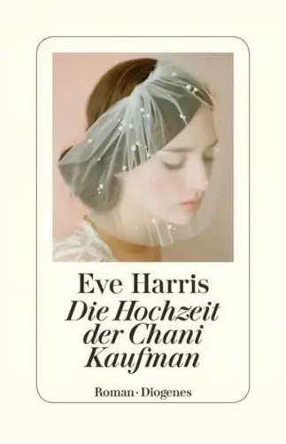 Buch: Die Hochzeit der Chani Kaufman, Harris, Eve, 2017, Diogenes, Roman
