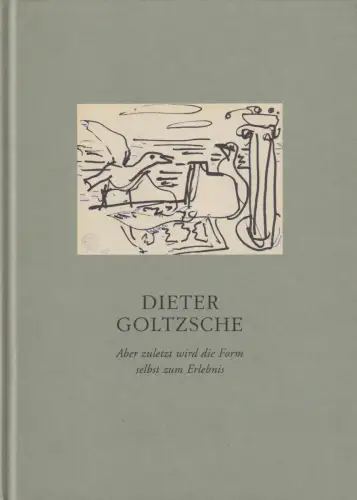 Buch: Dieter Goltzsche, Aber zuletzt wird die Form selbst zum Erlebnis, 2006