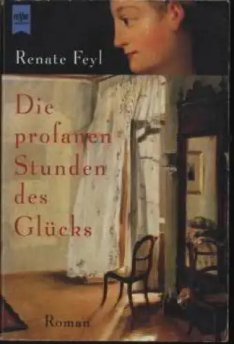 Buch: Die profanen Stunden des Glücks, Feyl, Renate. Heyne Allgemeine Reihe