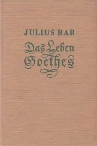 Buch: Das Leben Goethes, Bab, Julius. 1932, Erich Weibezahl Verlag