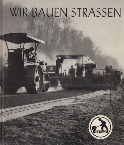 Buch: Wir bauen Straßen, 40 Jahre Teerbau. Teerbau Gesellschaft für Straßenbau