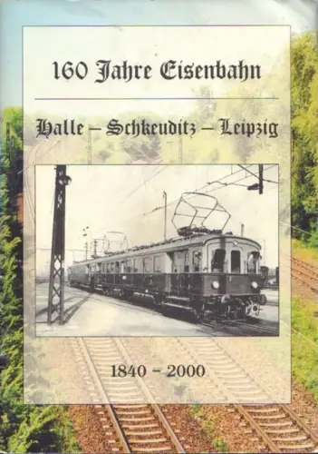160 Jahre Eisenbahn, Schaefer, Rainer. 2000, Halle-Schkeuditz-Leipzig 1840-2000