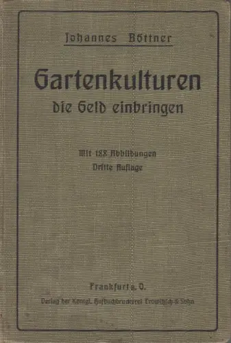 Buch: Gartenkulturen die Geld einbringen, Johannes Böttner, 1909, Trowitzsch