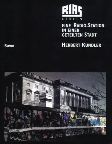 Buch: RIAS Berlin - Eine Radio-Station in einer geteilten Stadt, Herbert Kundler
