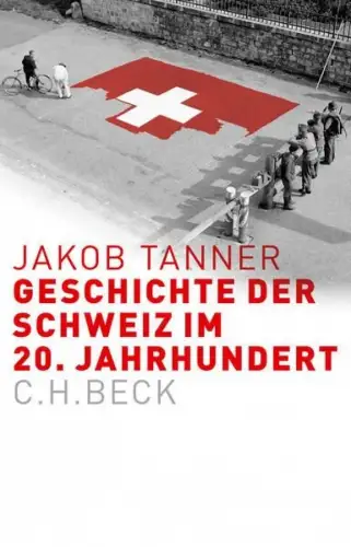 Buch: Geschichte der Schweiz im 20. Jahrhundert, Tanner, Jakob, 2015, C. H. Beck