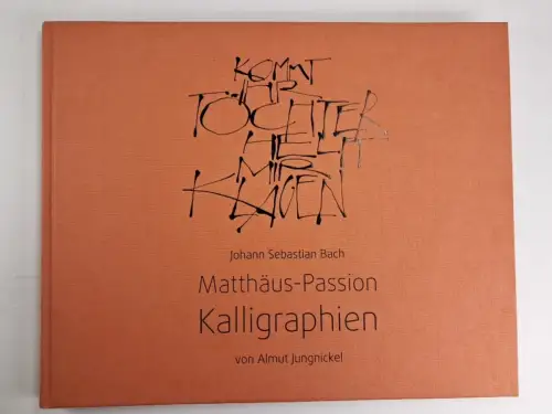 Buch: Johann Sebastian Bach Matthäus-Passion Kalligraphien von Almut Jungnickel